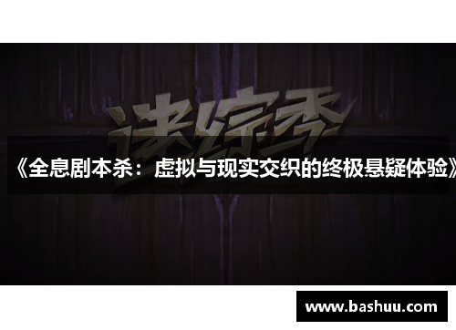 《全息剧本杀:虚拟与现实交织的终极悬疑体验》