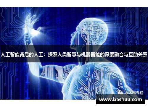 人工智能背后的人工:探索人类智慧与机器智能的深度融合与互助关系